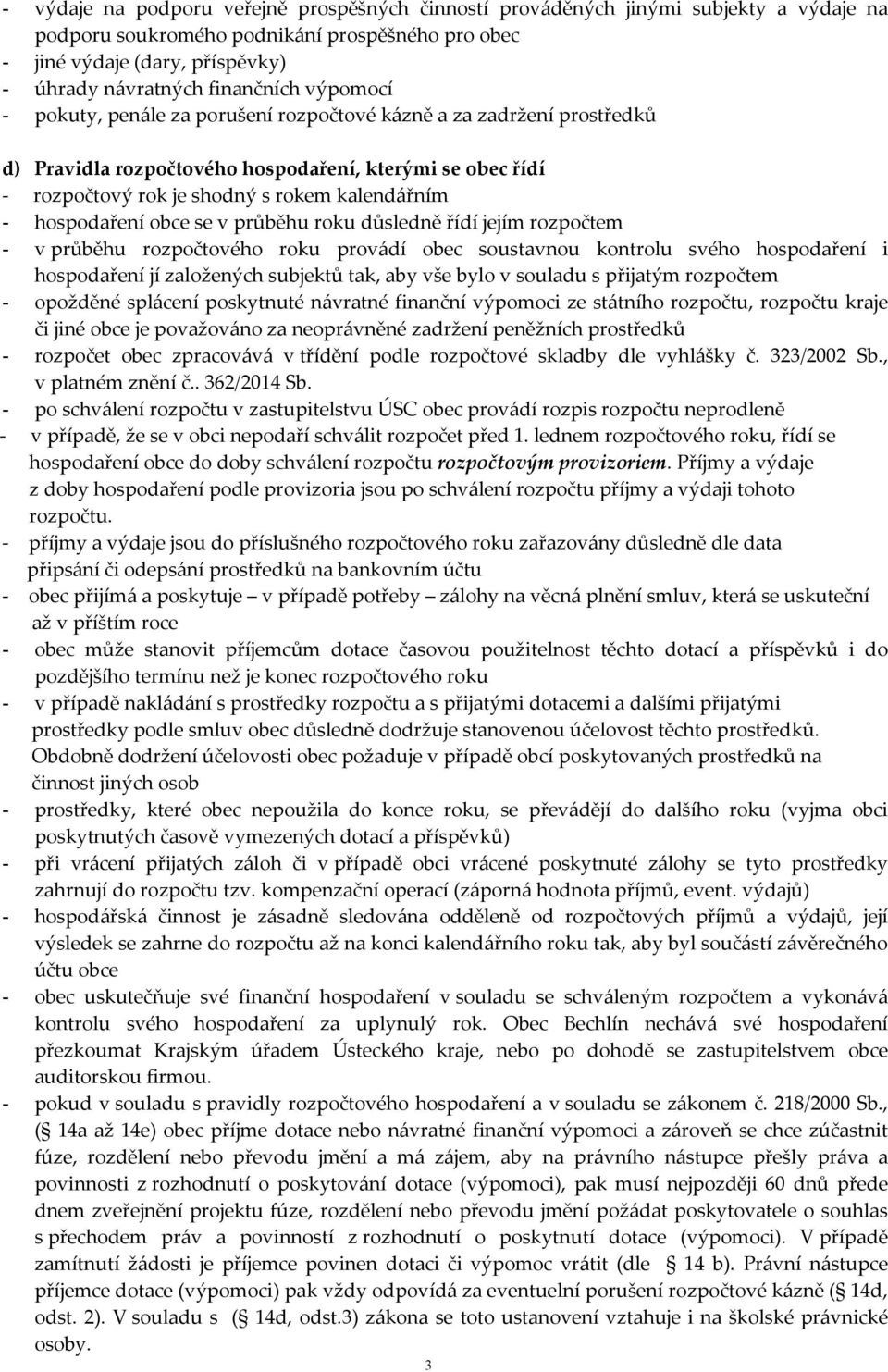 hospodaření obce se v průběhu roku důsledně řídí jejím rozpočtem - v průběhu rozpočtového roku provádí obec soustavnou kontrolu svého hospodaření i hospodaření jí založených subjektů tak, aby vše