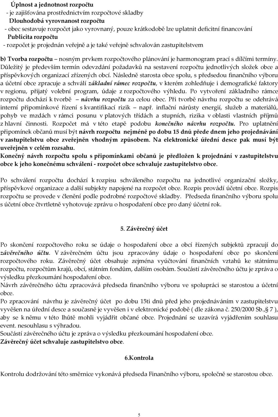 termíny. Důležitý je především termín odevzdání požadavků na sestavení rozpočtu jednotlivých složek obce a příspěvkových organizací zřízených obcí.