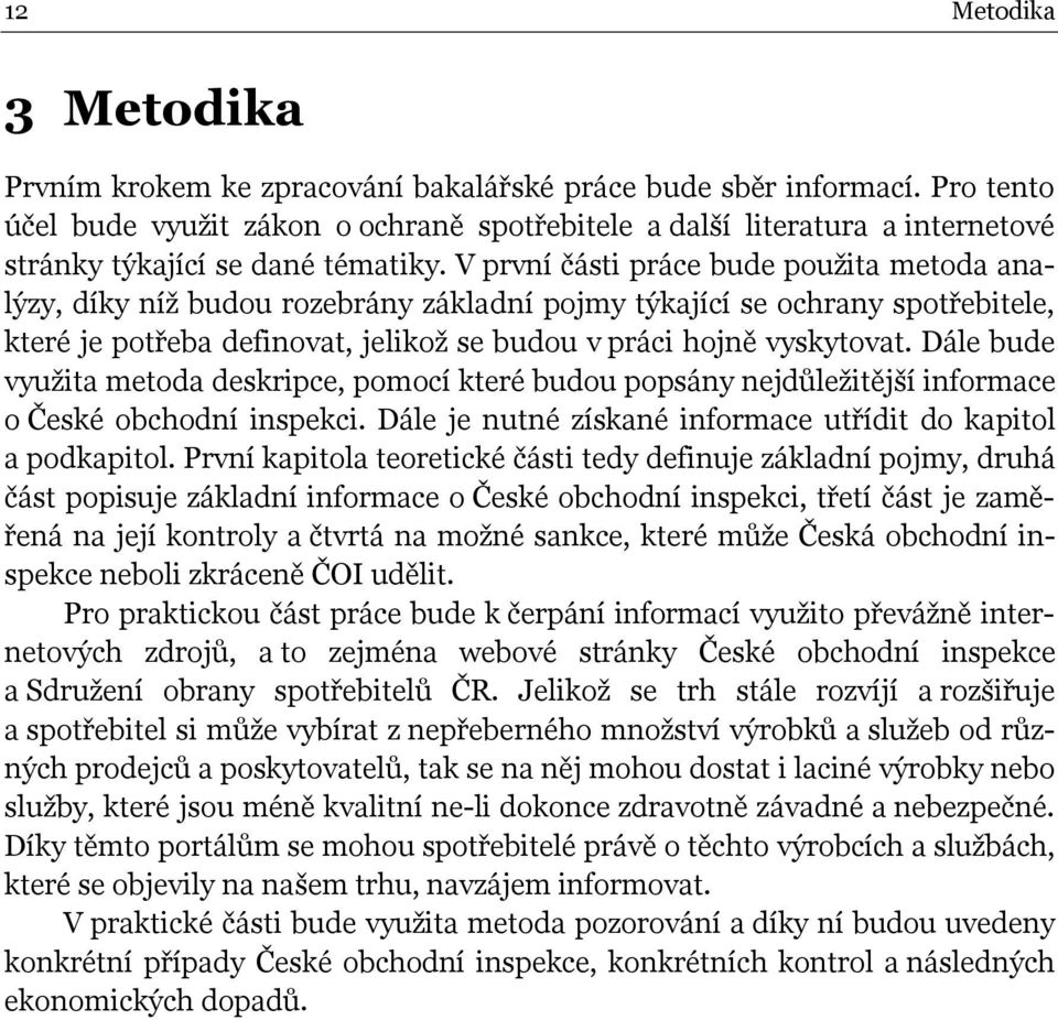 V první části práce bude použita metoda analýzy, díky níž budou rozebrány základní pojmy týkající se ochrany spotřebitele, které je potřeba definovat, jelikož se budou v práci hojně vyskytovat.