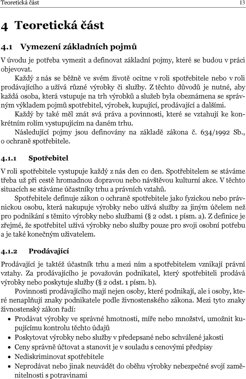 Z těchto důvodů je nutné, aby každá osoba, která vstupuje na trh výrobků a služeb byla obeznámena se správným výkladem pojmů spotřebitel, výrobek, kupující, prodávající a dalšími.