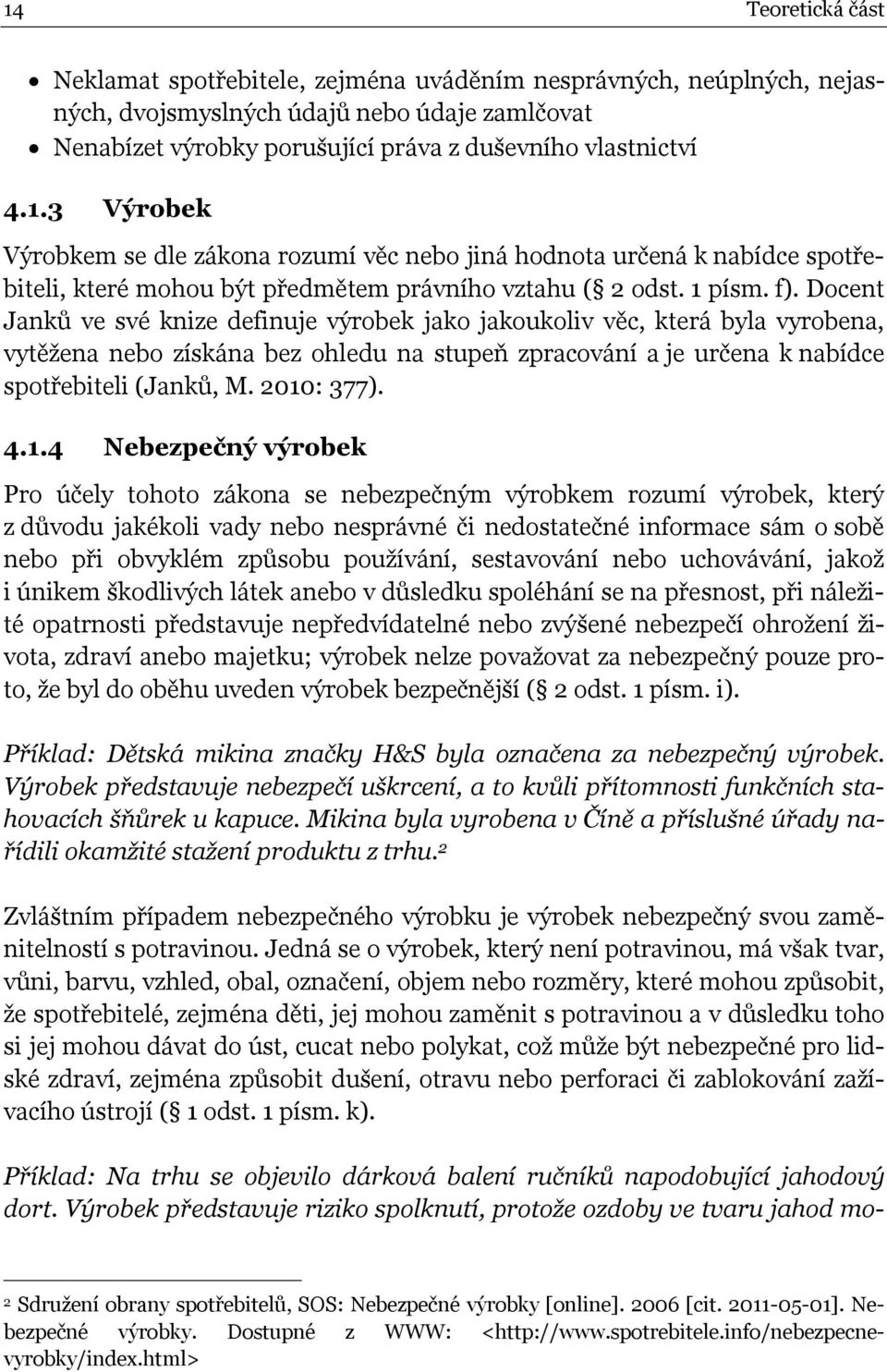 2010: 377). 4.1.4 Nebezpečný výrobek Pro účely tohoto zákona se nebezpečným výrobkem rozumí výrobek, který z důvodu jakékoli vady nebo nesprávné či nedostatečné informace sám o sobě nebo při obvyklém