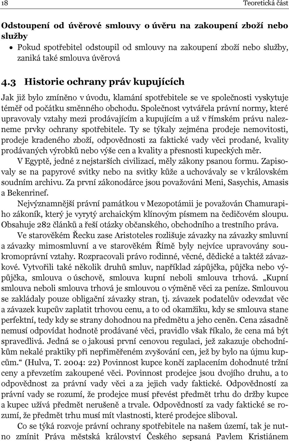 Společnost vytvářela právní normy, které upravovaly vztahy mezi prodávajícím a kupujícím a už v římském právu nalezneme prvky ochrany spotřebitele.