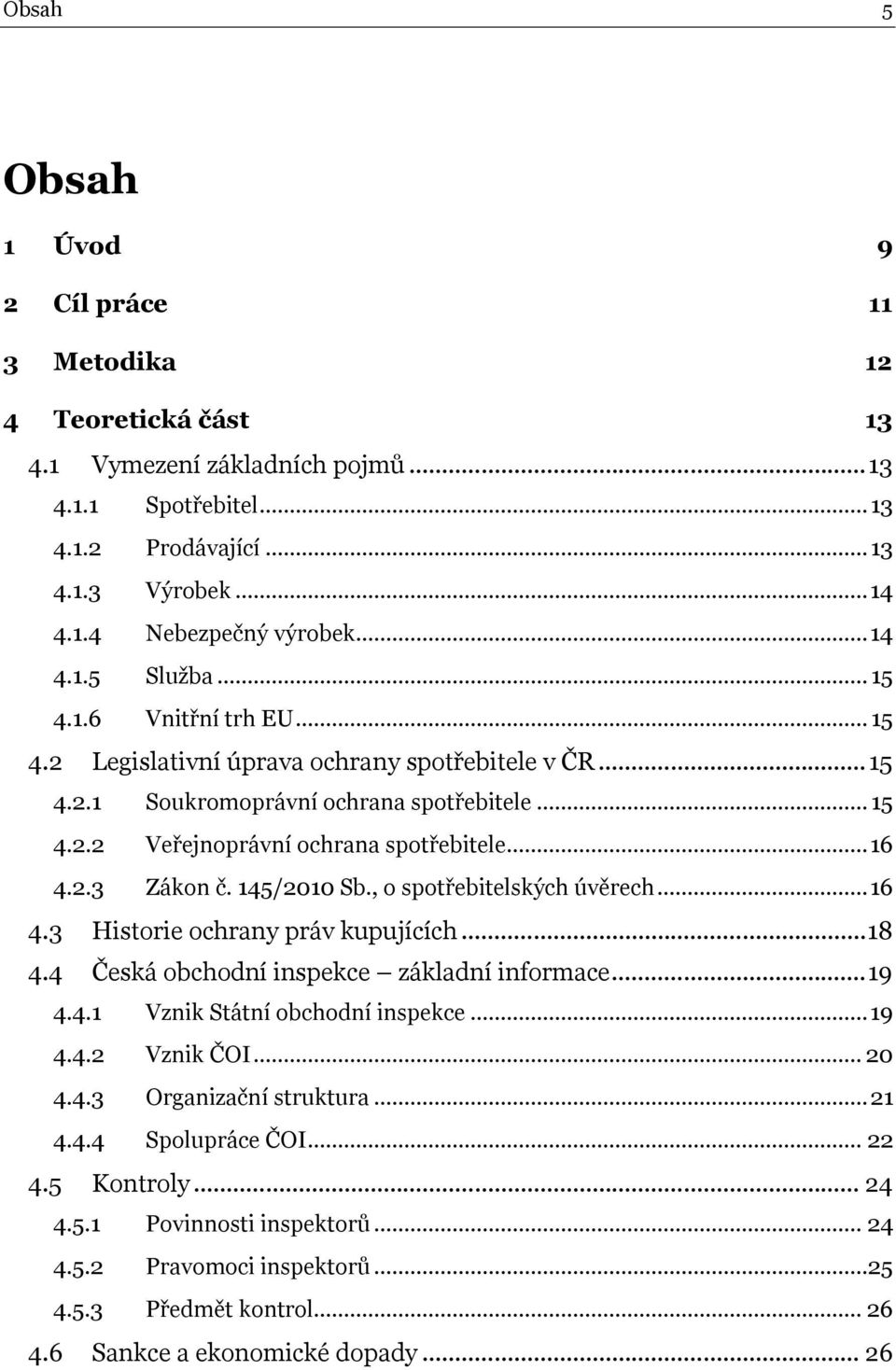 .. 16 4.2.3 Zákon č. 145/2010 Sb., o spotřebitelských úvěrech... 16 4.3 Historie ochrany práv kupujících... 18 4.4 Česká obchodní inspekce základní informace... 19 4.4.1 Vznik Státní obchodní inspekce.