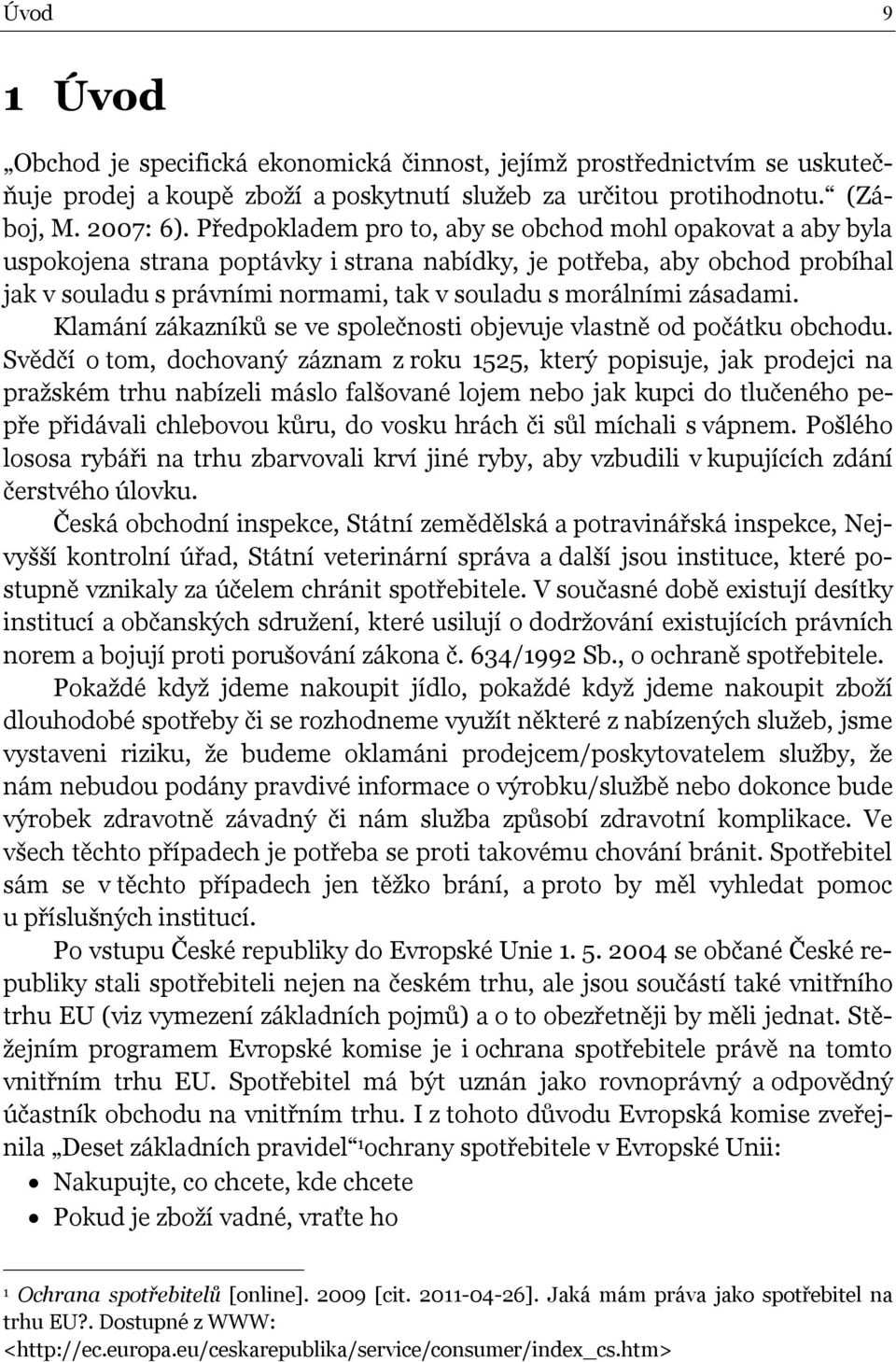 zásadami. Klamání zákazníků se ve společnosti objevuje vlastně od počátku obchodu.