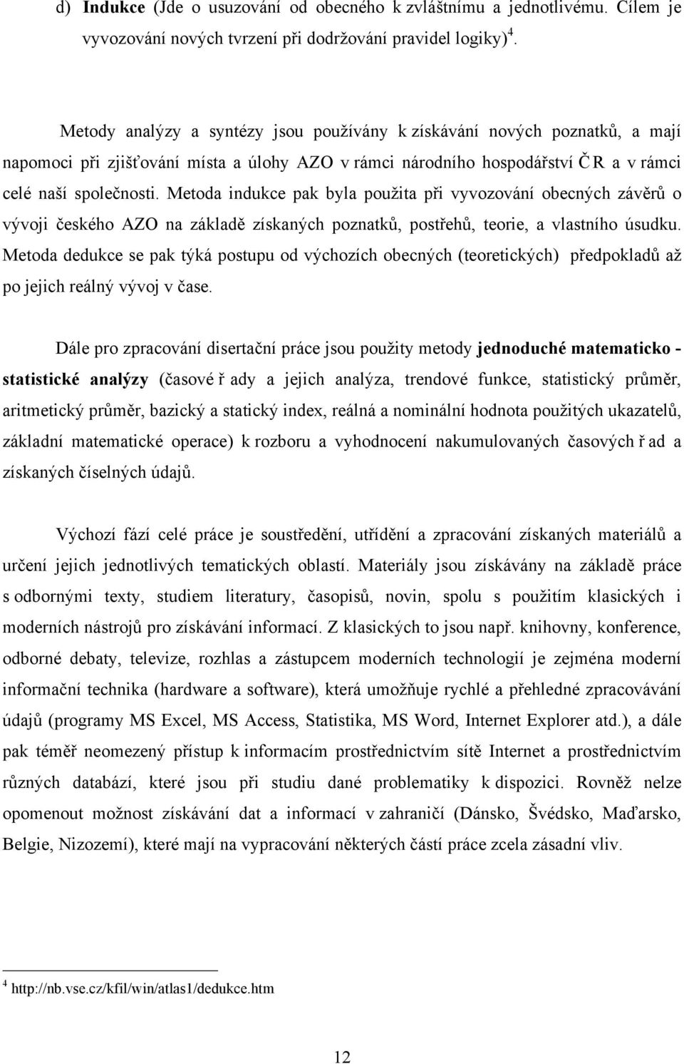Metoda indukce pak byla použita při vyvozování obecných závěrů o vývoji českého AZO na základě získaných poznatků, postřehů, teorie, a vlastního úsudku.