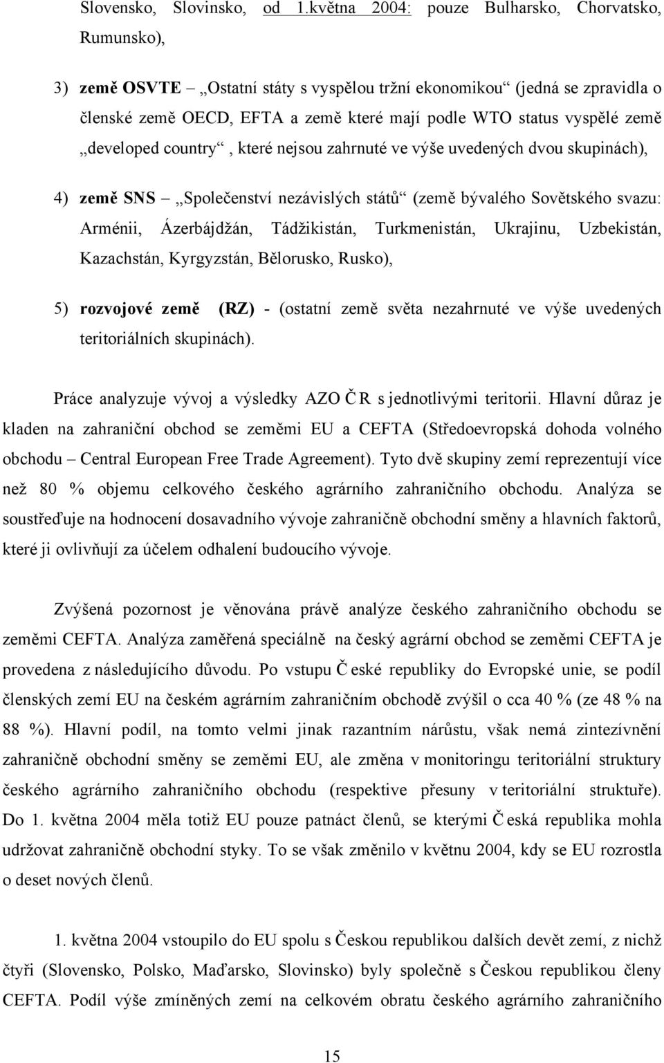 země developed country, které nejsou zahrnuté ve výše uvedených dvou skupinách), 4) země SNS Společenství nezávislých států (země bývalého Sovětského svazu: Arménii, Ázerbájdžán, Tádžikistán,