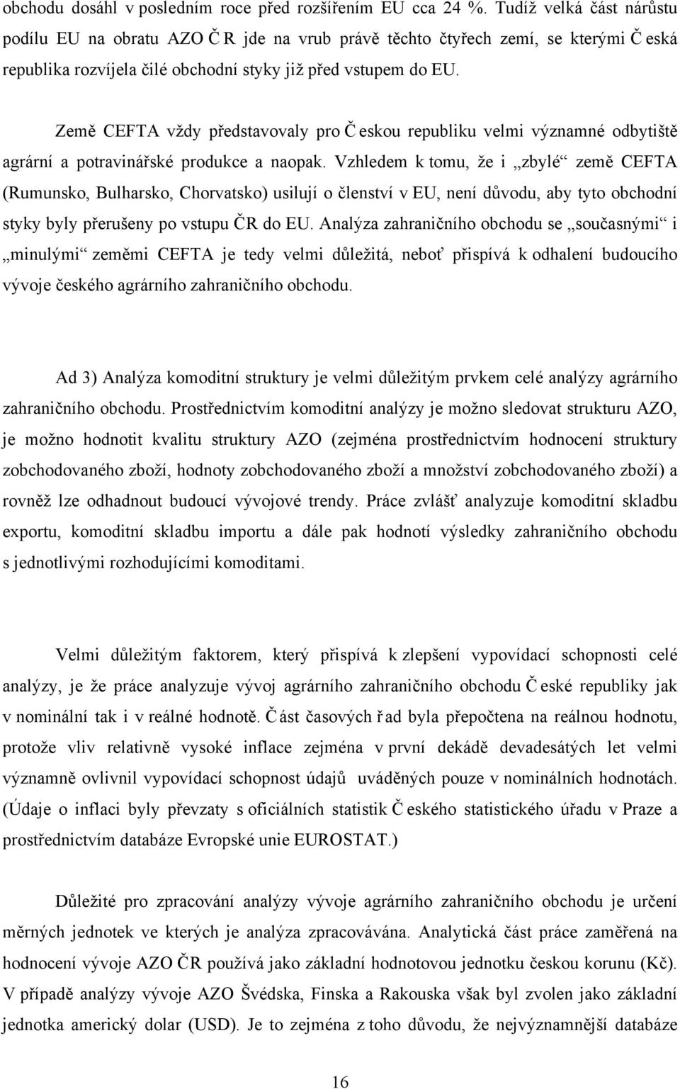Země CEFTA vždy představovaly pro Č eskou republiku velmi významné odbytiště agrární a potravinářské produkce a naopak.