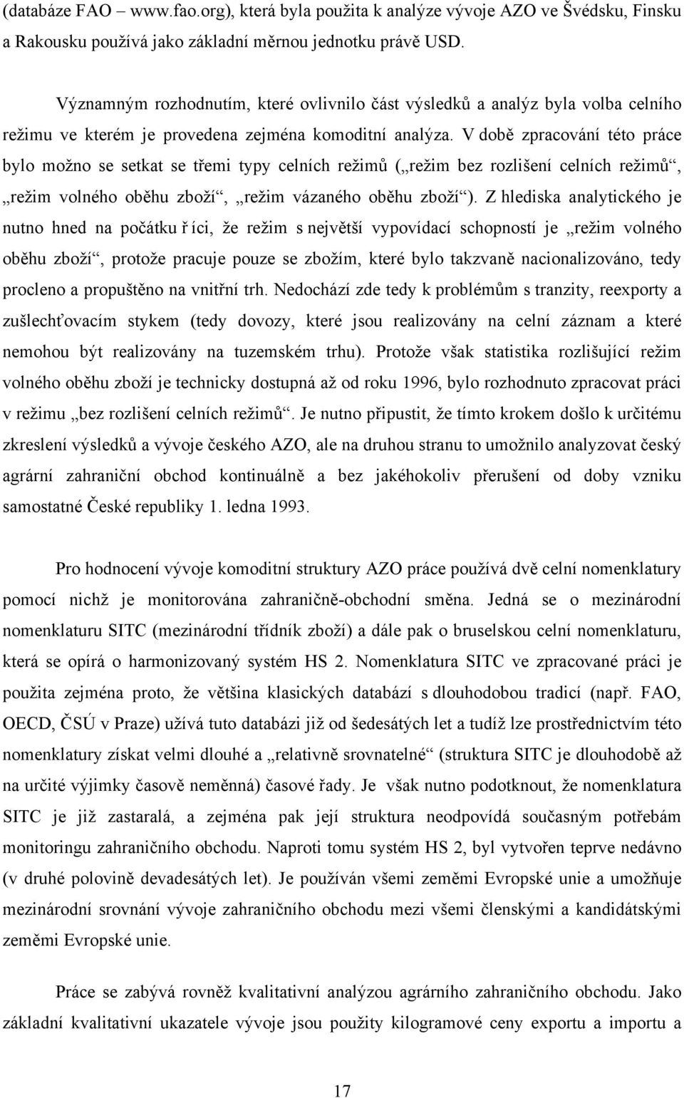 V době zpracování této práce bylo možno se setkat se třemi typy celních režimů ( režim bez rozlišení celních režimů, režim volného oběhu zboží, režim vázaného oběhu zboží ).