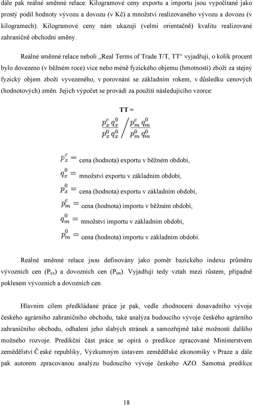 Reálné směnné relace neboli Real Terms of Trade T/T, TT vyjadřují, o kolik procent bylo dovezeno (v běžném roce) více nebo méně fyzického objemu (hmotnosti) zboží za stejný fyzický objem zboží