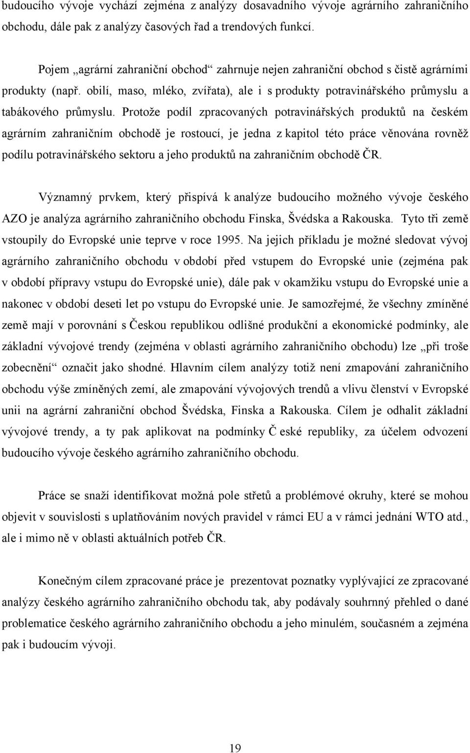 Protože podíl zpracovaných potravinářských produktů na českém agrárním zahraničním obchodě je rostoucí, je jedna z kapitol této práce věnována rovněž podílu potravinářského sektoru a jeho produktů na