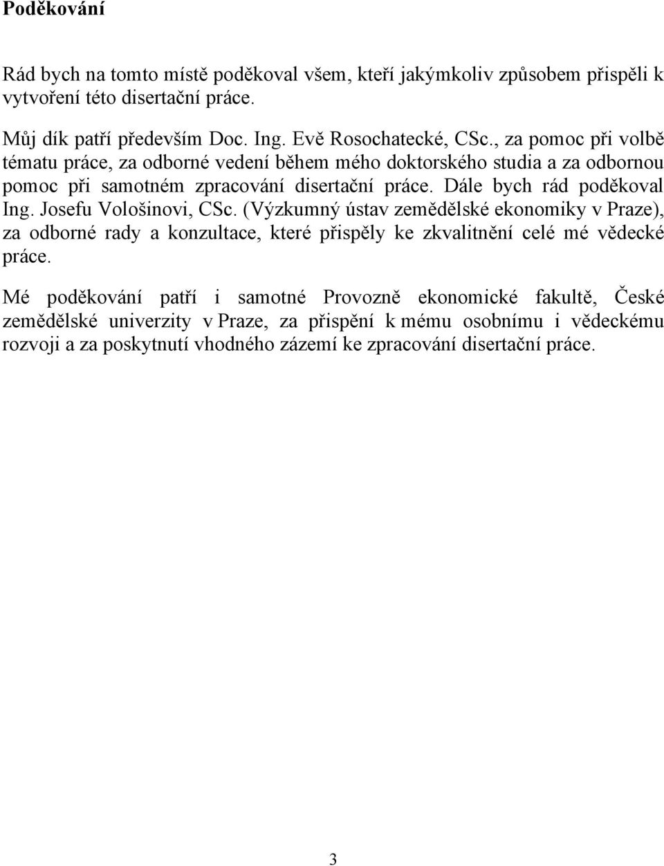 Josefu Vološinovi, CSc. (Výzkumný ústav zemědělské ekonomiky v Praze), za odborné rady a konzultace, které přispěly ke zkvalitnění celé mé vědecké práce.