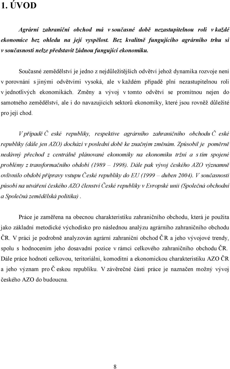 Současné zemědělství je jedno z nejdůležitějších odvětví jehož dynamika rozvoje není v porovnání s jinými odvětvími vysoká, ale v každém případě plní nezastupitelnou roli v jednotlivých ekonomikách.