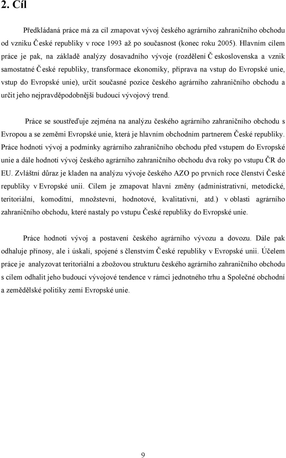 Evropské unie), určit současné pozice českého agrárního zahraničního obchodu a určit jeho nejpravděpodobnější budoucí vývojový trend.