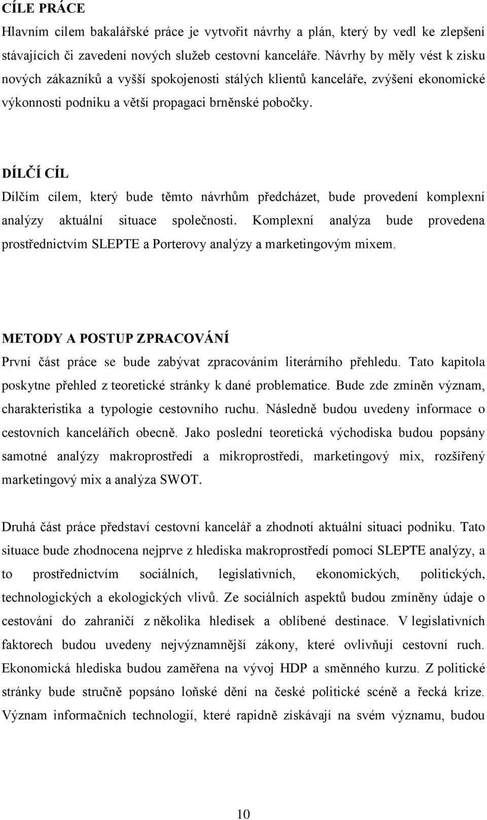 DÍLČÍ CÍL Dílčím cílem, který bude těmto návrhům předcházet, bude provedení komplexní analýzy aktuální situace společnosti.