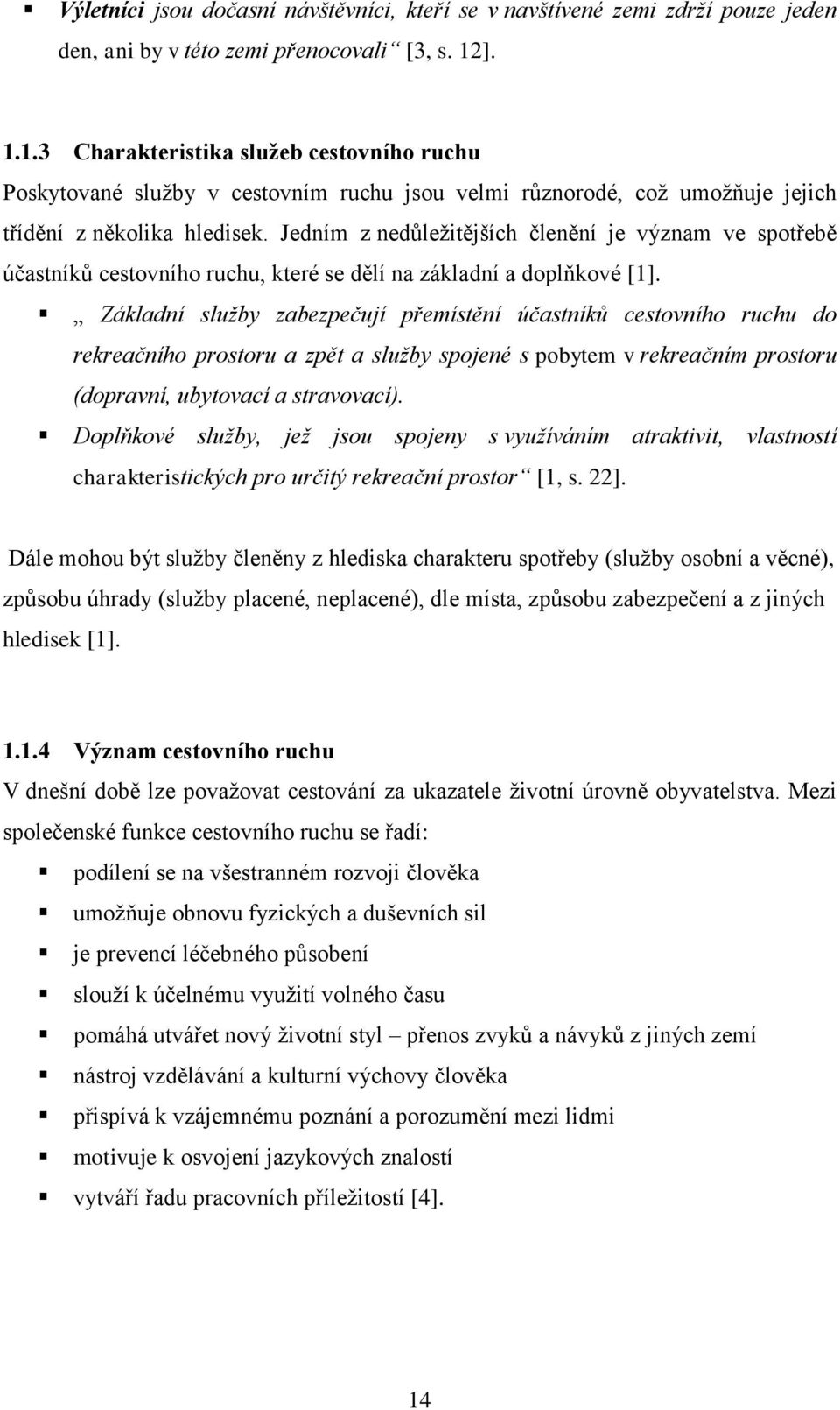 Jedním z nedůležitějších členění je význam ve spotřebě účastníků cestovního ruchu, které se dělí na základní a doplňkové [1].