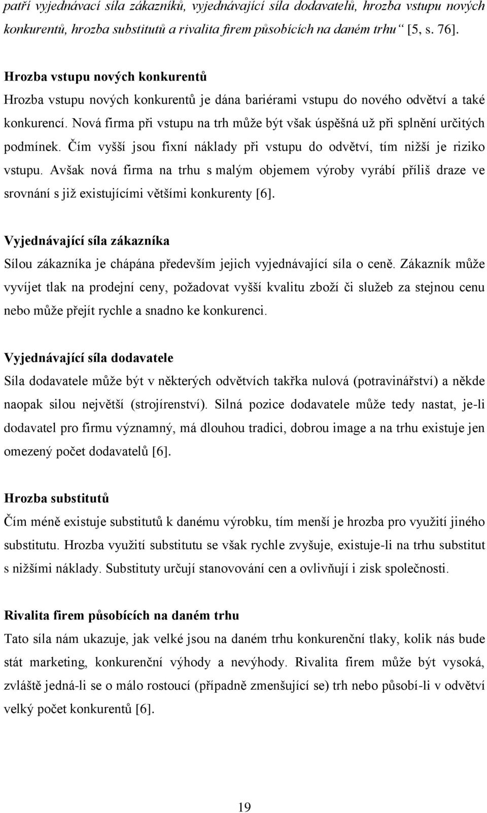 Nová firma při vstupu na trh může být však úspěšná už při splnění určitých podmínek. Čím vyšší jsou fixní náklady při vstupu do odvětví, tím nižší je riziko vstupu.