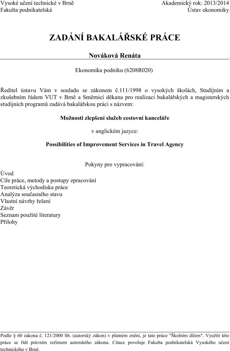 111/1998 o vysokých školách, Studijním a zkušebním řádem VUT v Brně a Směrnicí děkana pro realizaci bakalářských a magisterských studijních programů zadává bakalářskou práci s názvem: Možnosti