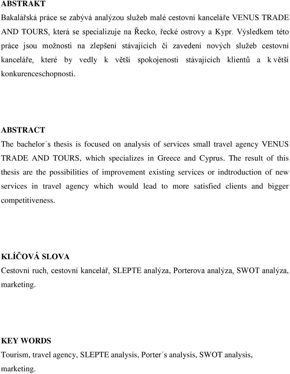 ABSTRACT The bachelor s thesis is focused on analysis of services small travel agency VENUS TRADE AND TOURS, which specializes in Greece and Cyprus.