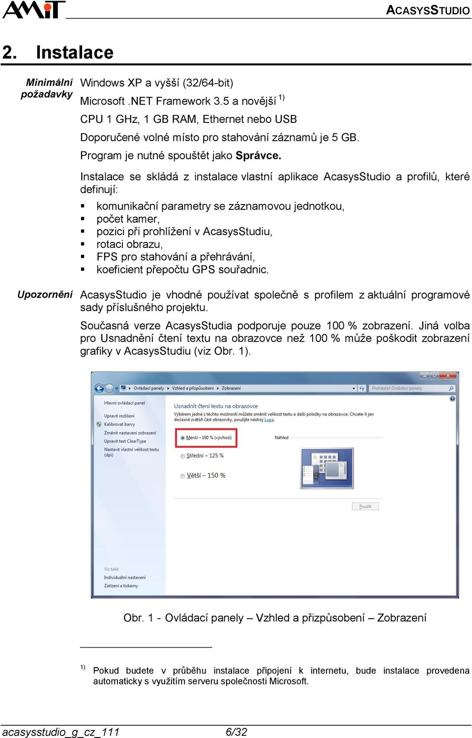 Instalace se skládá z instalace vlastní aplikace AcasysStudio a profilů, které definují: komunikační parametry se záznamovou jednotkou, počet kamer, pozici při prohlížení v AcasysStudiu, rotaci