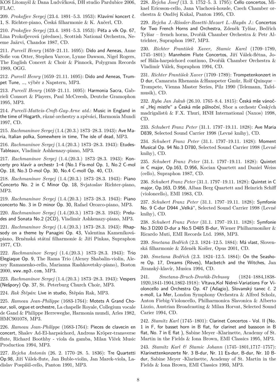 Purcell Henry (1659 21.11. 1695): Dido and Aeneas, Anne Sofie von Otter, Stephen Varcoe, Lynne Dawson, Nigel Rogers, The English Concert & Choir & Pinnock, Polygram Records 1989, 212.