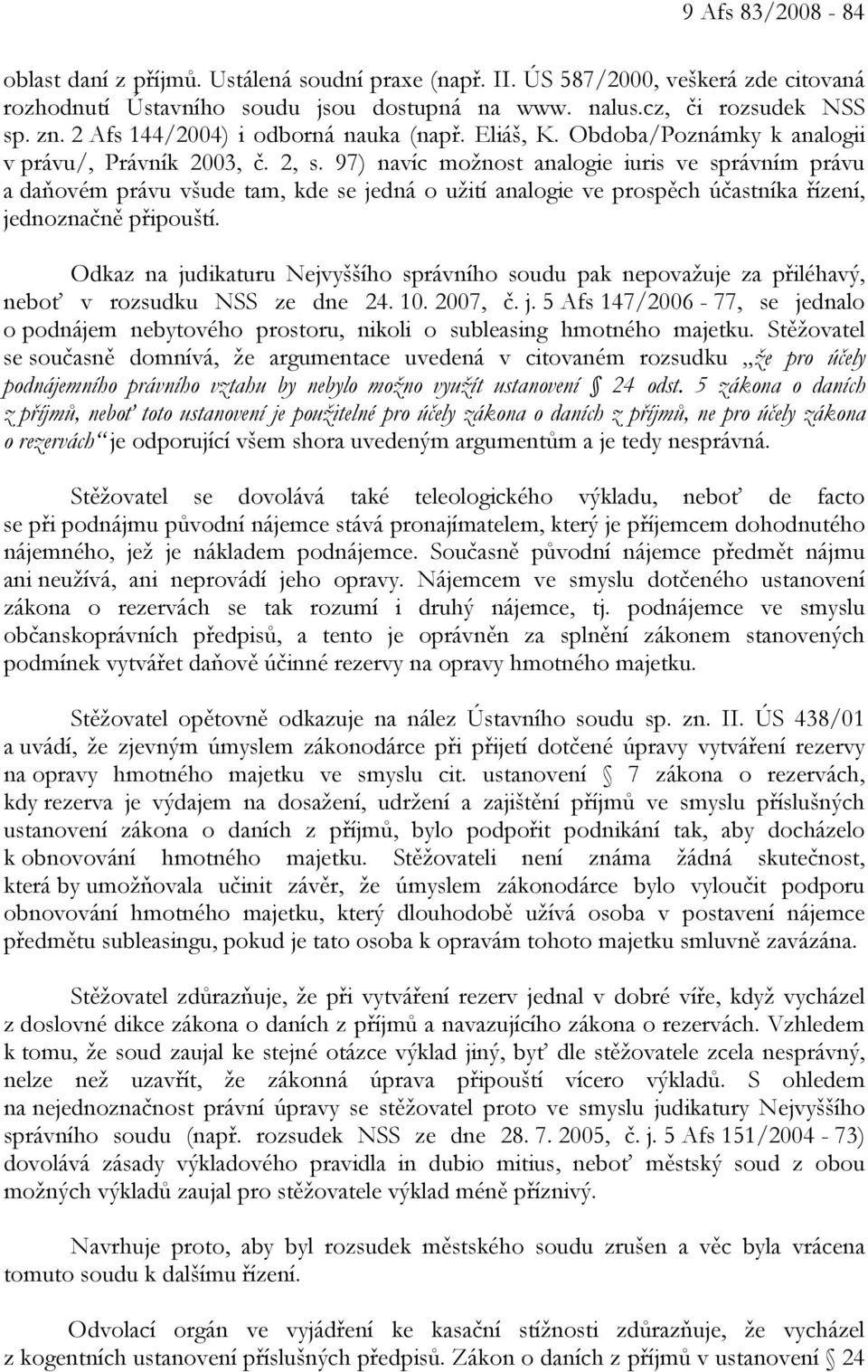 97) navíc možnost analogie iuris ve správním právu a daňovém právu všude tam, kde se jedná o užití analogie ve prospěch účastníka řízení, jednoznačně připouští.