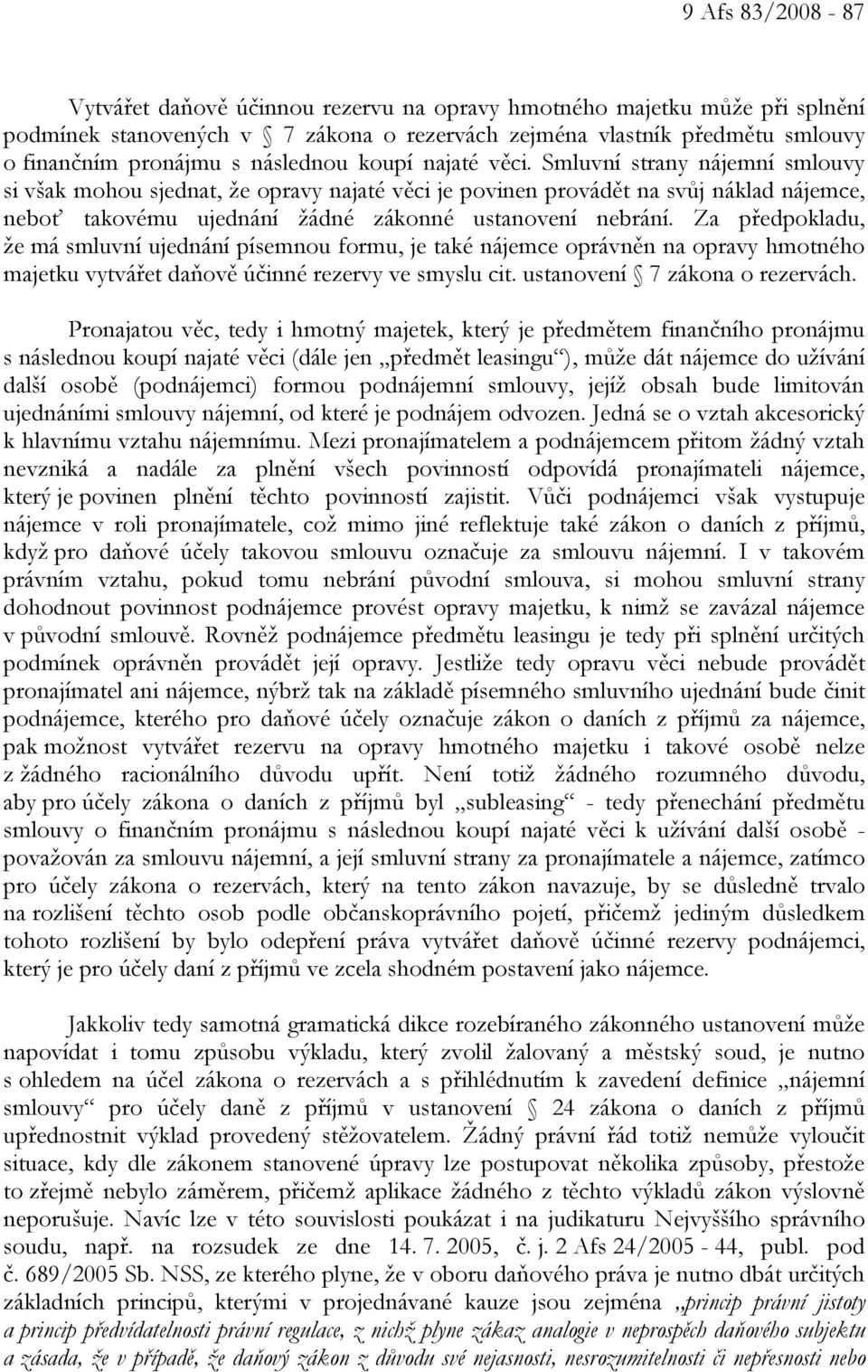 Smluvní strany nájemní smlouvy si však mohou sjednat, že opravy najaté věci je povinen provádět na svůj náklad nájemce, neboť takovému ujednání žádné zákonné ustanovení nebrání.