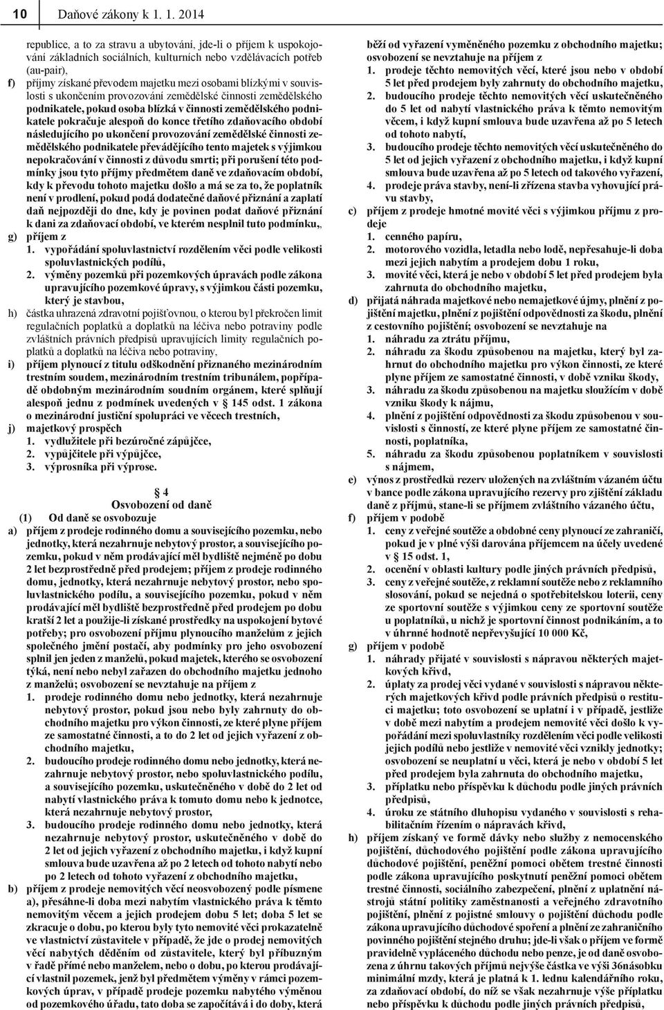 blízkými v souvislosti s ukončením provozování zemědělské činnosti zemědělského podnikatele, pokud osoba blízká v činnosti zemědělského podnikatele pokračuje alespoň do konce třetího zdaňovacího