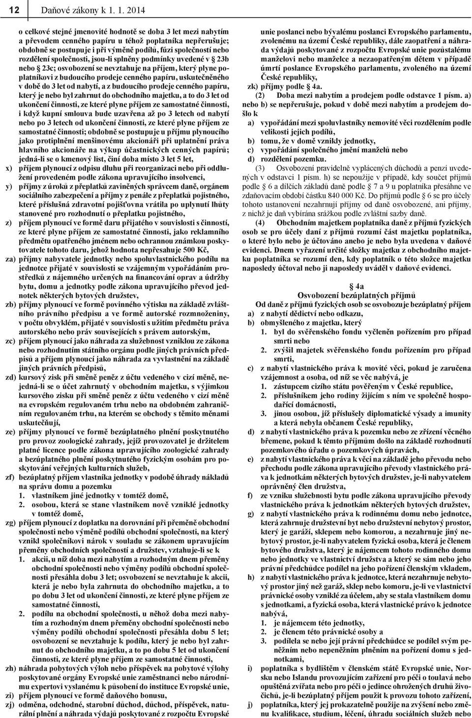 rozdělení společnosti, jsou-li splněny podmínky uvedené v 23b nebo 23c; osvobození se nevztahuje na příjem, který plyne poplatníkovi z budoucího prodeje cenného papíru, uskutečněného v době do 3 let