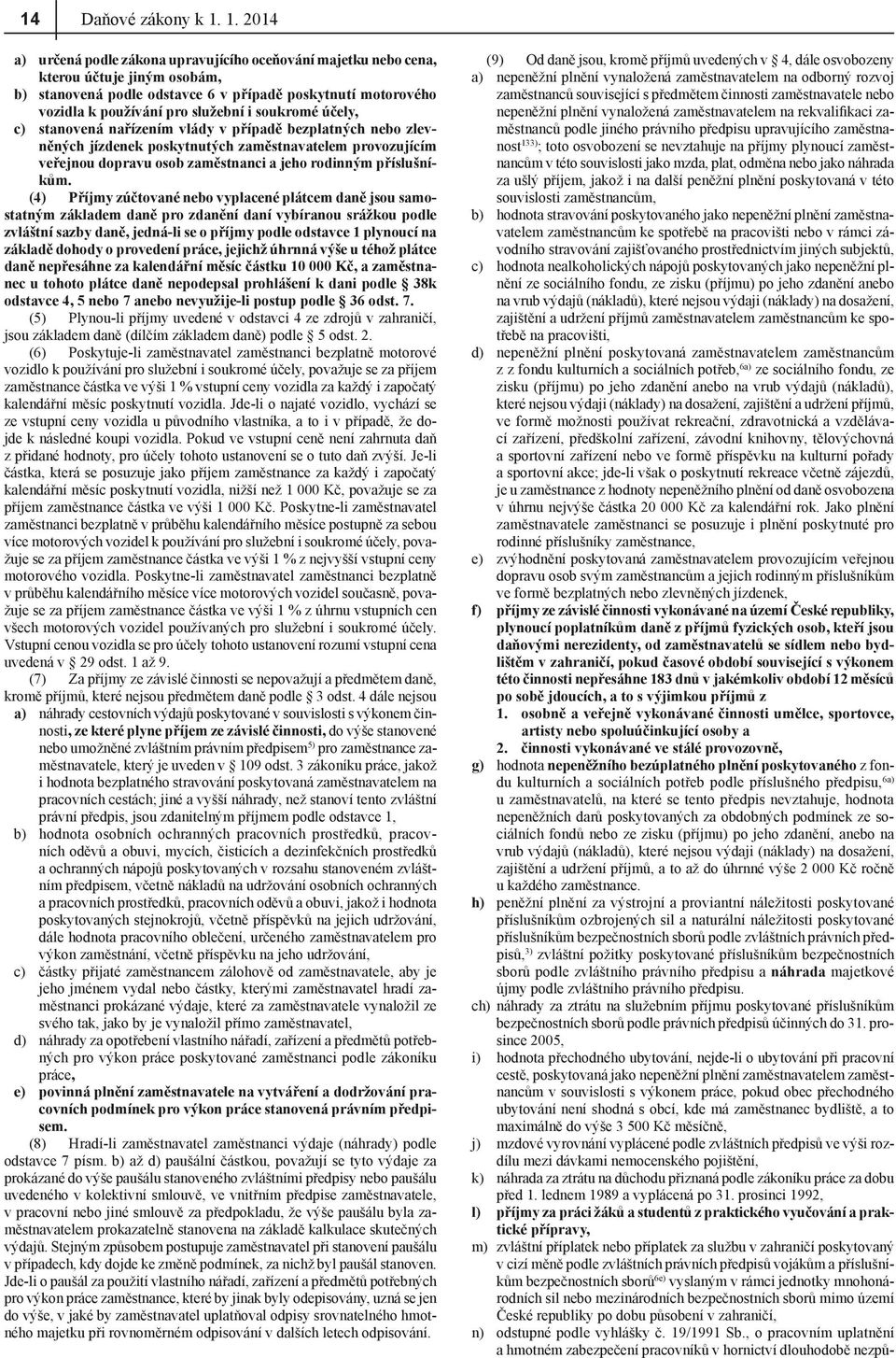 soukromé účely, c) stanovená nařízením vlády v případě bezplatných nebo zlevněných jízdenek poskytnutých zaměstnavatelem provozujícím veřejnou dopravu osob zaměstnanci a jeho rodinným příslušníkům.