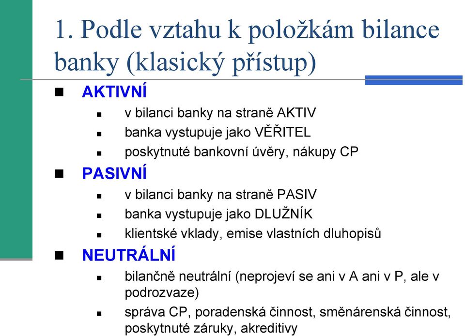 vystupuje jako DLUŽNÍK klientské vklady, emise vlastních dluhopisů NEUTRÁLNÍ bilančně neutrální (neprojeví se