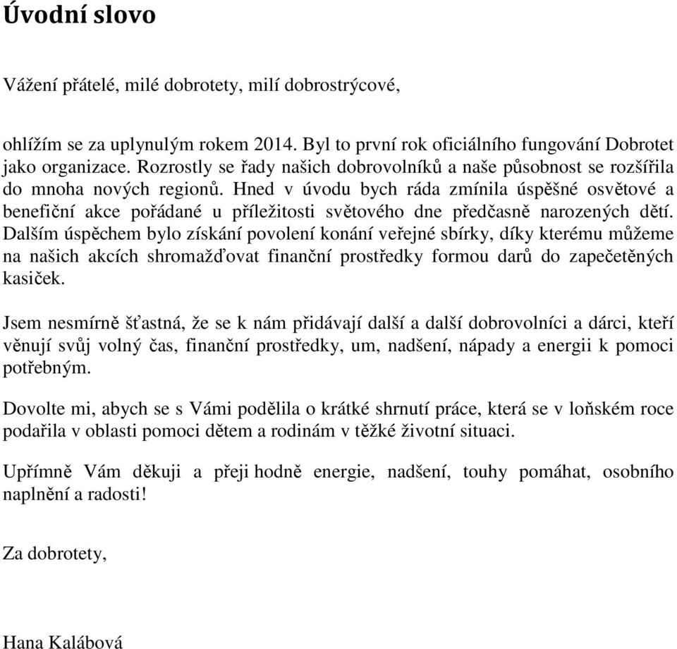 Hned v úvodu bych ráda zmínila úspěšné osvětové a benefiční akce pořádané u příležitosti světového dne předčasně narozených dětí.