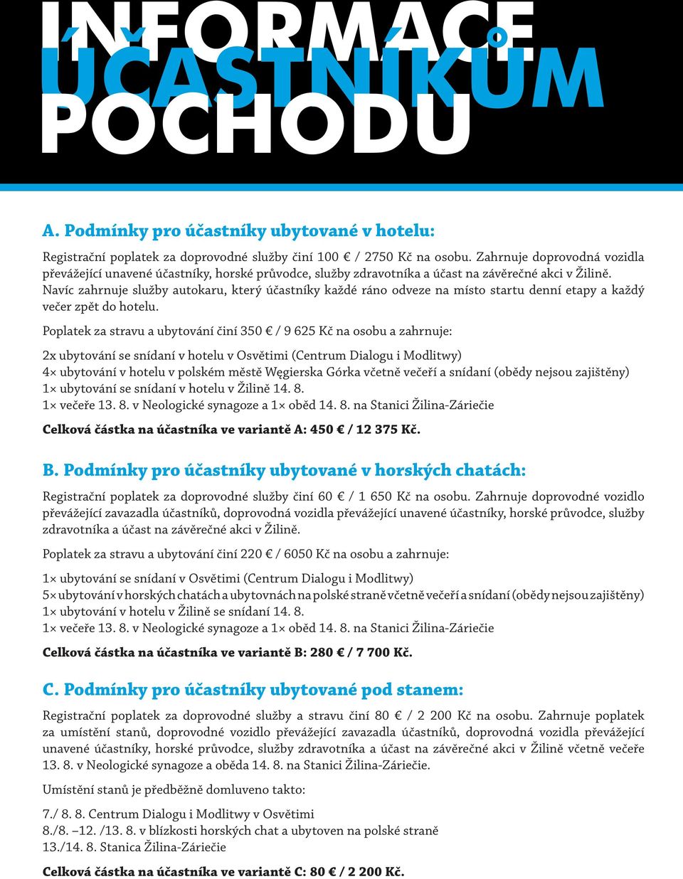 Navíc zahrnuje služby autokaru, který účastníky každé ráno odveze na místo startu denní etapy a každý večer zpět do hotelu.