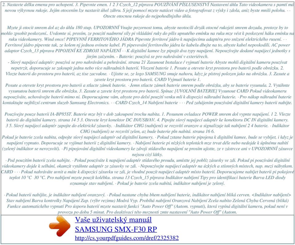 Mzete ji otocit smrem dol az do úhlu 180 stup. UPOZORNNÍ Vnujte pozornost tomu, abyste neotocili drzák otocné rukojeti smrem dozadu, protoze by to mohlo zpsobit poskození.