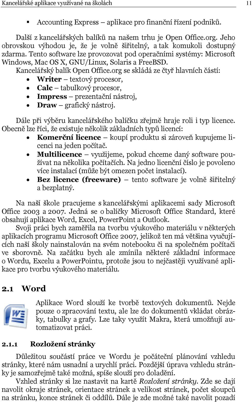 Kancelářský balík Open Office.org se skládá ze čtyř hlavních částí: Writer textový procesor, Calc tabulkový procesor, Impress prezentační nástroj, Draw grafický nástroj.