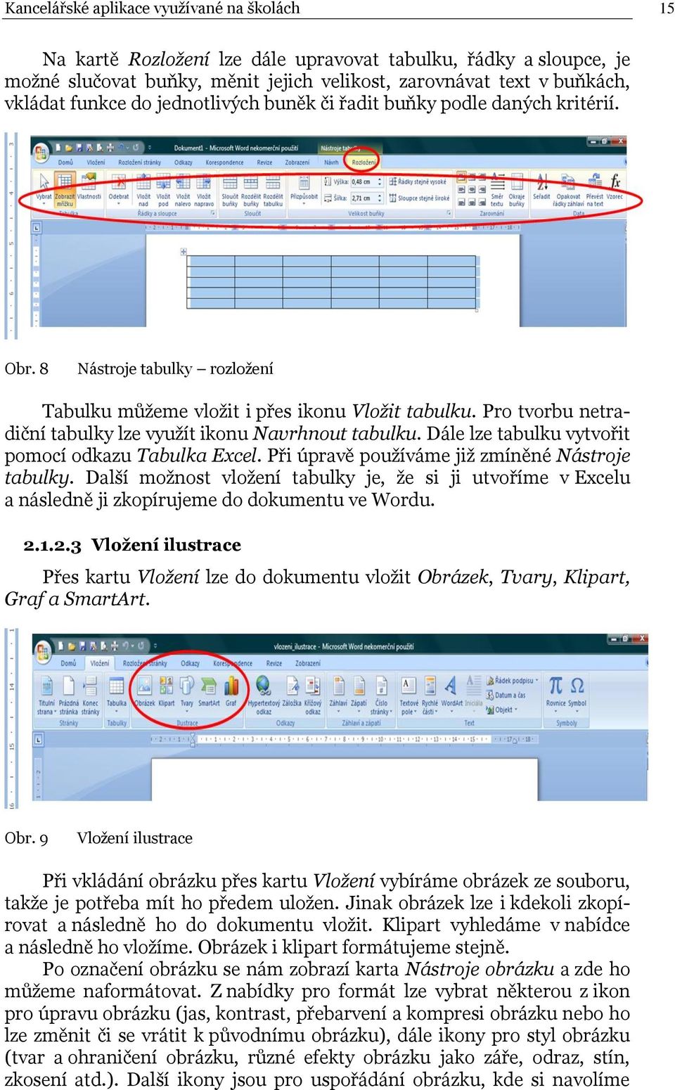 Pro tvorbu netradiční tabulky lze vyuţít ikonu Navrhnout tabulku. Dále lze tabulku vytvořit pomocí odkazu Tabulka Excel. Při úpravě pouţíváme jiţ zmíněné Nástroje tabulky.