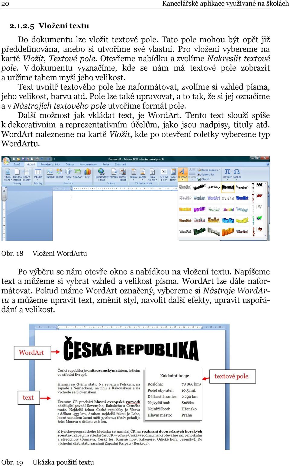 Text uvnitř textového pole lze naformátovat, zvolíme si vzhled písma, jeho velikost, barvu atd.