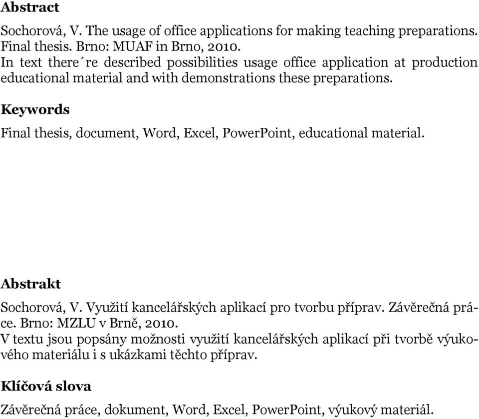 Keywords Final thesis, document, Word, Excel, PowerPoint, educational material. Abstrakt Sochorová, V. Vyuţití kancelářských aplikací pro tvorbu příprav.