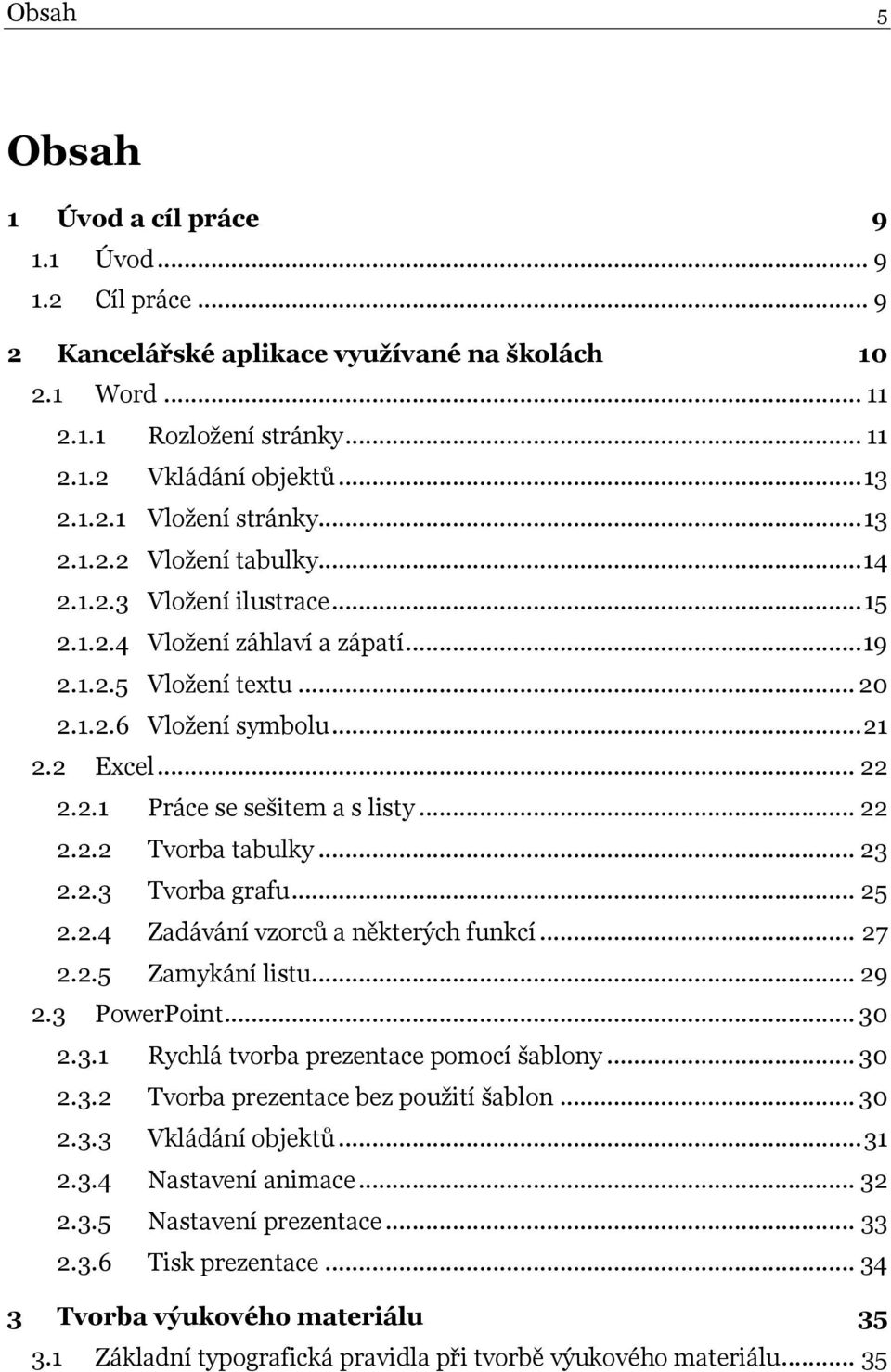 .. 22 2.2.2 Tvorba tabulky... 23 2.2.3 Tvorba grafu... 25 2.2.4 Zadávání vzorců a některých funkcí... 27 2.2.5 Zamykání listu... 29 2.3 PowerPoint... 30 2.3.1 Rychlá tvorba prezentace pomocí šablony.