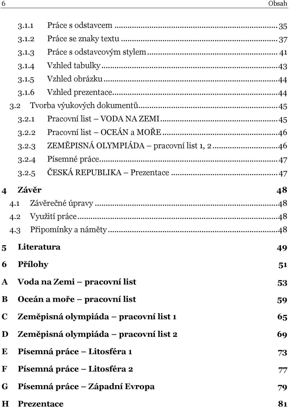 .. 47 4 Závěr 48 4.1 Závěrečné úpravy... 48 4.2 Vyuţití práce... 48 4.3 Připomínky a náměty.