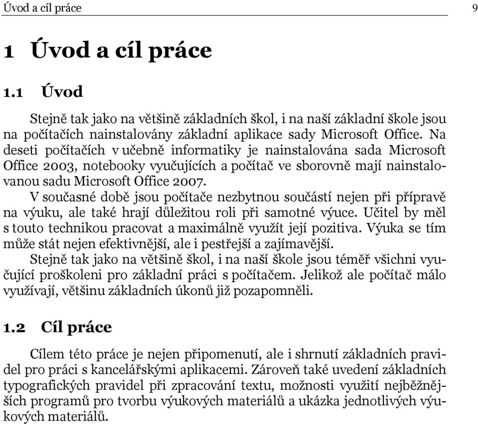 V současné době jsou počítače nezbytnou součástí nejen při přípravě na výuku, ale také hrají důleţitou roli při samotné výuce.