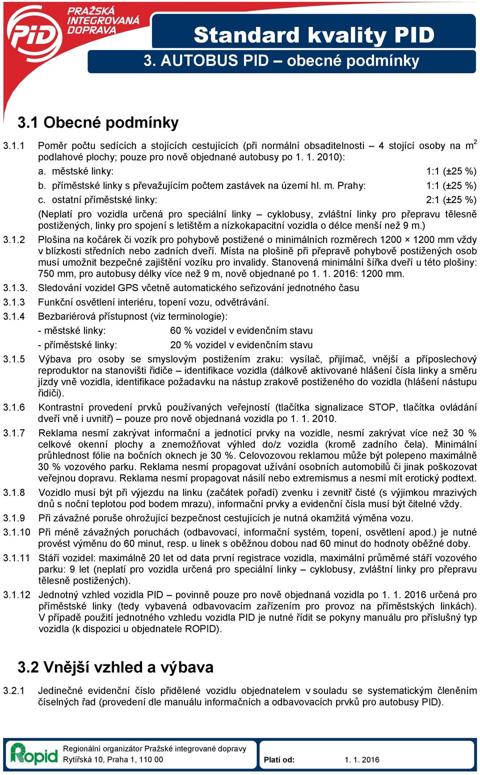 městské linky: 1:1 (±25 %) b. příměstské linky s převažujícím počtem zastávek na území hl. m. Prahy: 1:1 (±25 %) c.