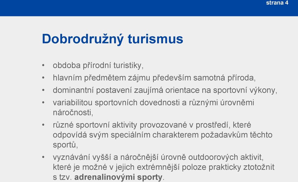 sportovní aktivity provozované v prostředí, které odpovídá svým speciálním charakterem požadavkům těchto sportů, vyznávání