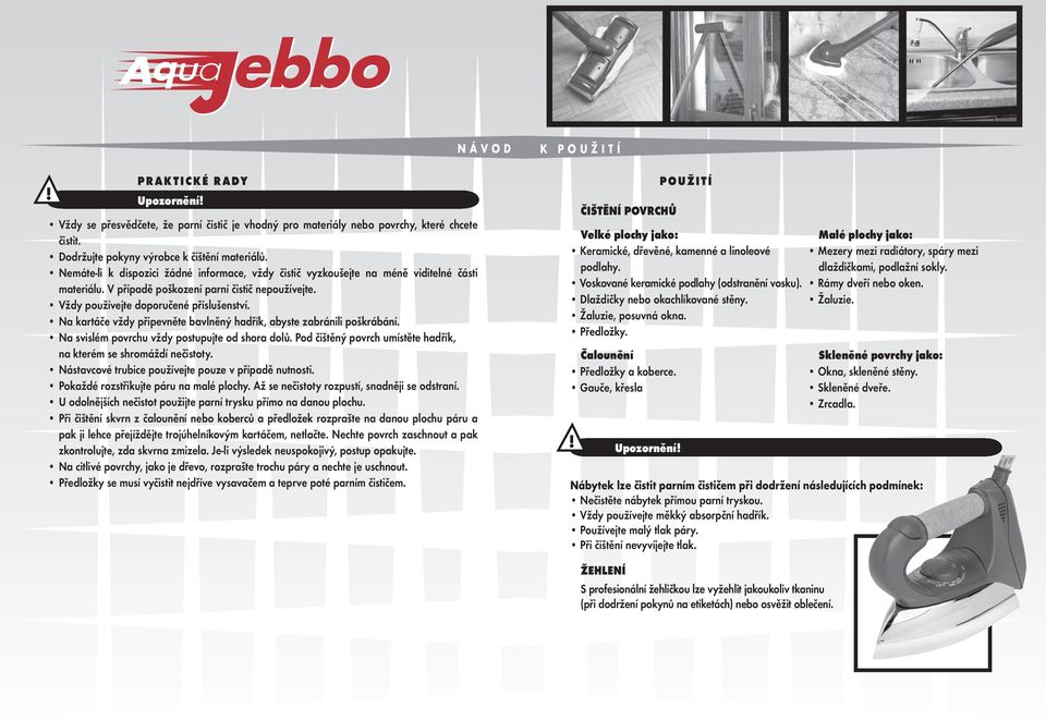 Na kartáče vždy připevněte bavlněný hadřík, abyste zabránili poškrábání. Na svislém povrchu vždy postupujte od shora dolů. Pod čištěný povrch umístěte hadřík, na kterém se shromáždí nečistoty.