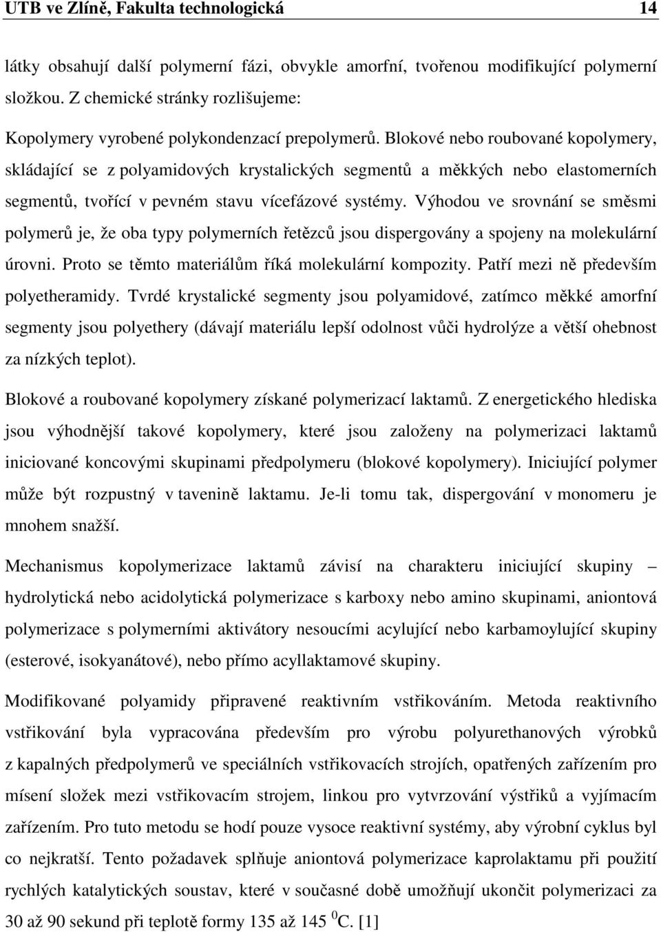 Blokové nebo roubované kopolymery, skládající se z polyamidových krystalických segmentů a měkkých nebo elastomerních segmentů, tvořící v pevném stavu vícefázové systémy.
