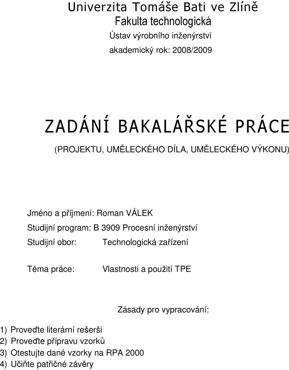 Procesní inženýrství Studijní obor: Technologická zařízení Téma práce: Vlastnosti a použití TPE 1) Proveďte literární