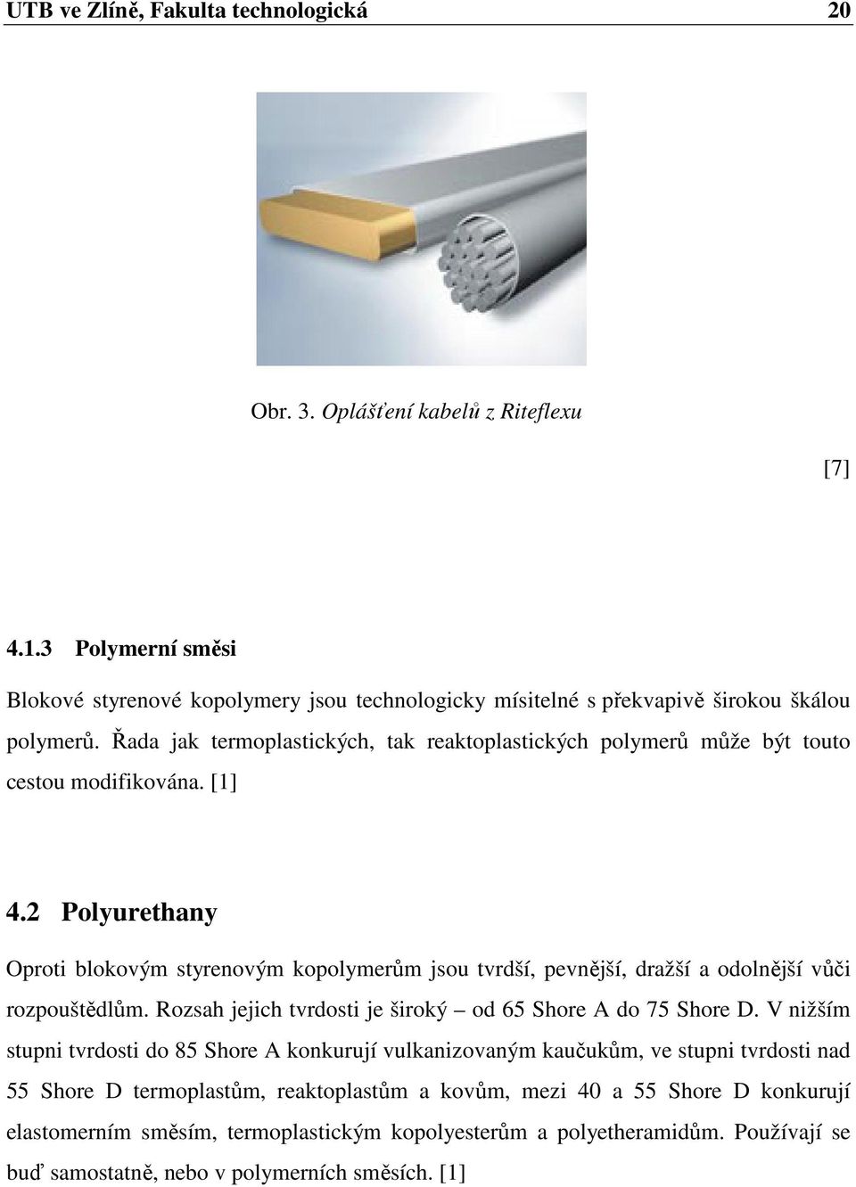 Řada jak termoplastických, tak reaktoplastických polymerů může být touto cestou modifikována. [1] 4.