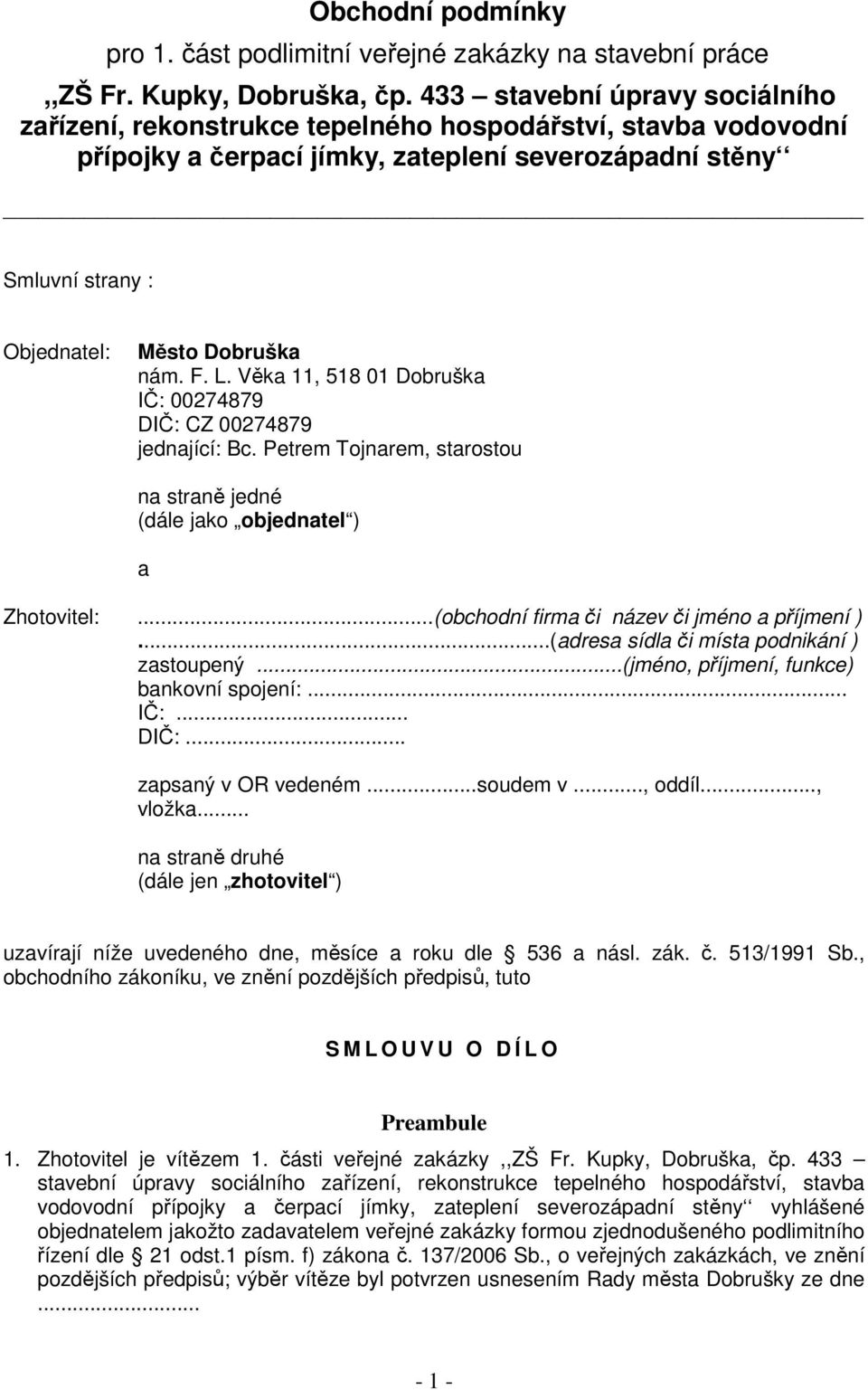 F. L. Věka 11, 518 01 Dobruška IČ: 00274879 DIČ: CZ 00274879 jednající: Bc. Petrem Tojnarem, starostou na straně jedné (dále jako objednatel ) a Zhotovitel:.