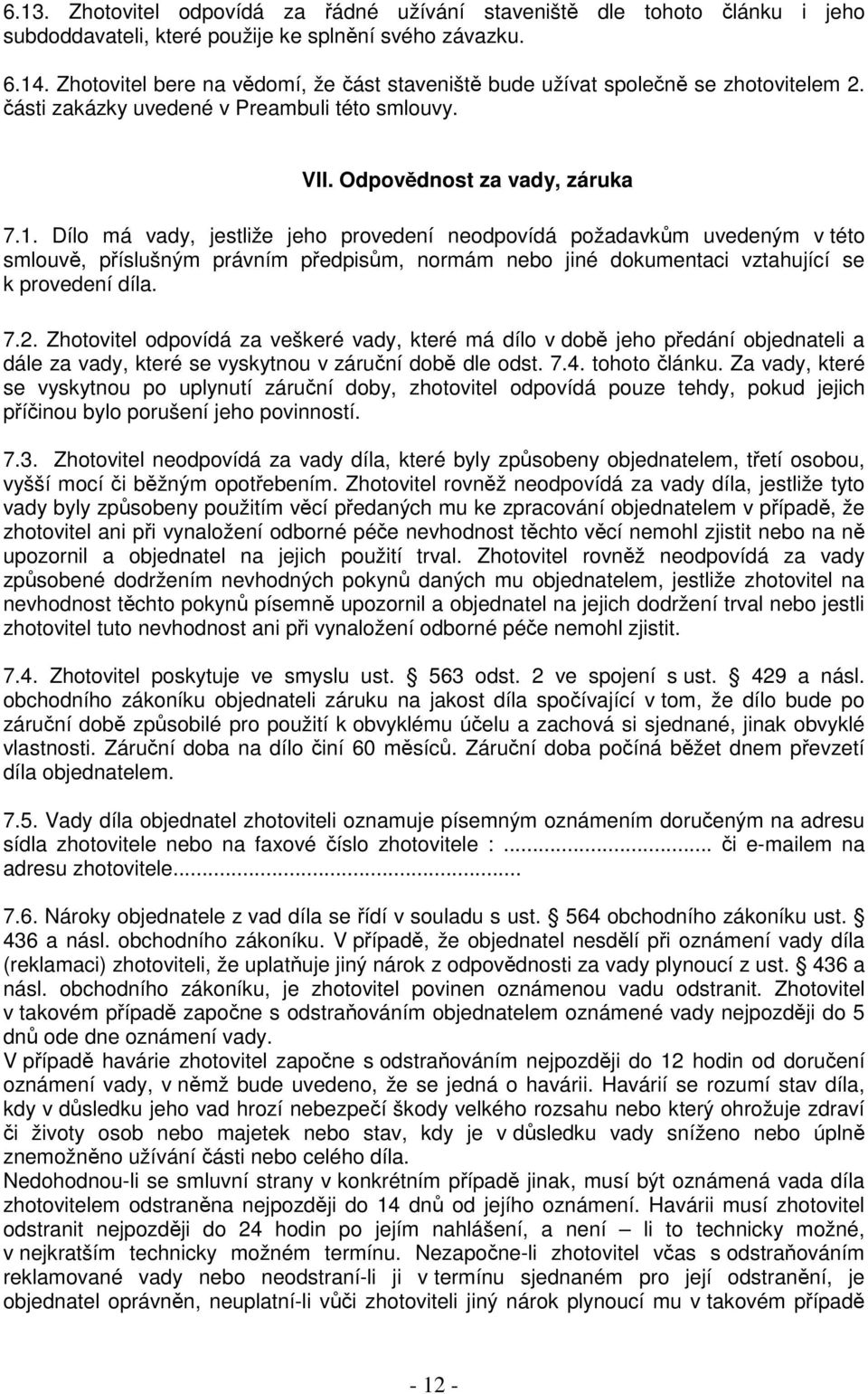 Dílo má vady, jestliže jeho provedení neodpovídá požadavkům uvedeným v této smlouvě, příslušným právním předpisům, normám nebo jiné dokumentaci vztahující se k provedení díla. 7.2.