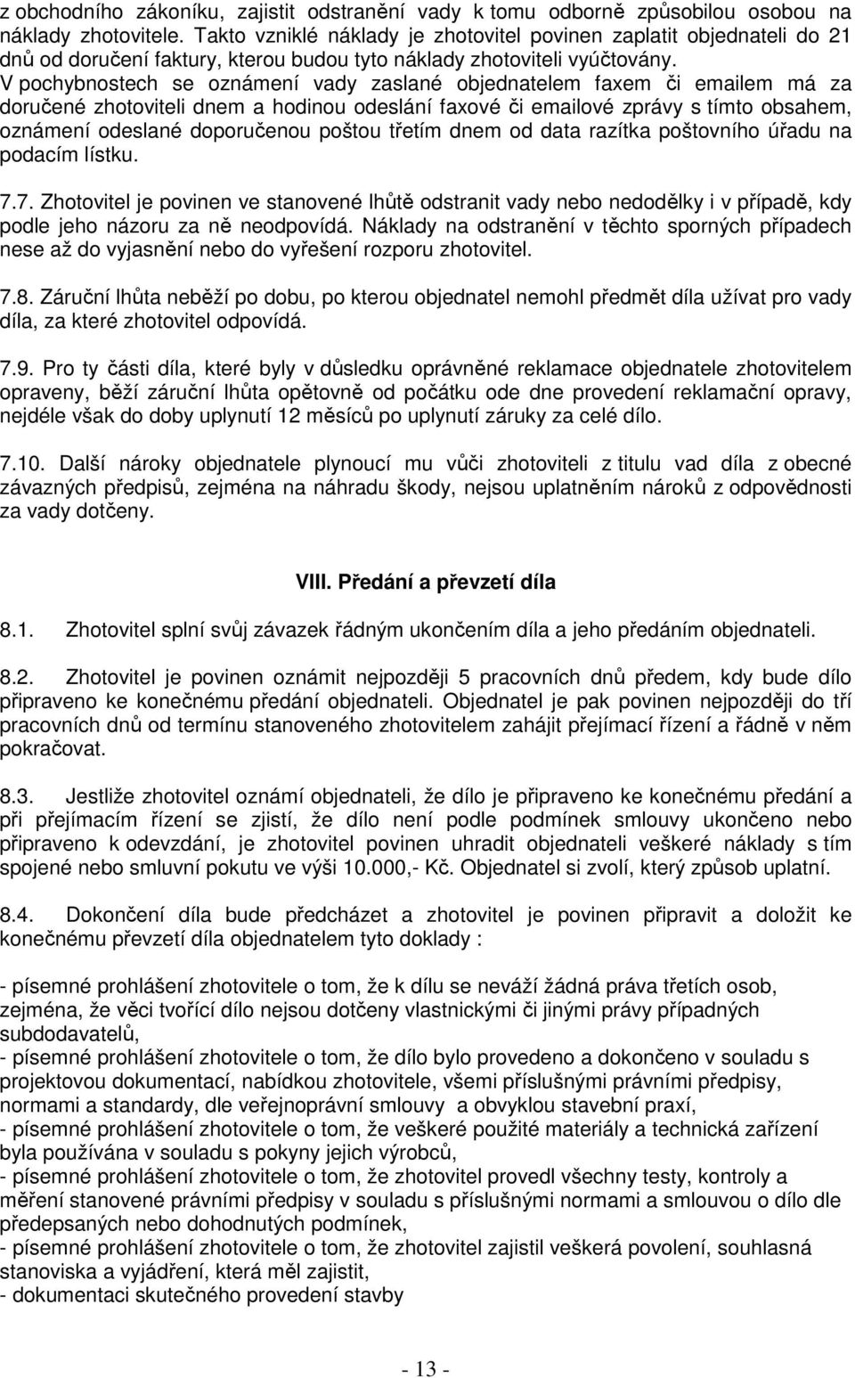 V pochybnostech se oznámení vady zaslané objednatelem faxem či emailem má za doručené zhotoviteli dnem a hodinou odeslání faxové či emailové zprávy s tímto obsahem, oznámení odeslané doporučenou