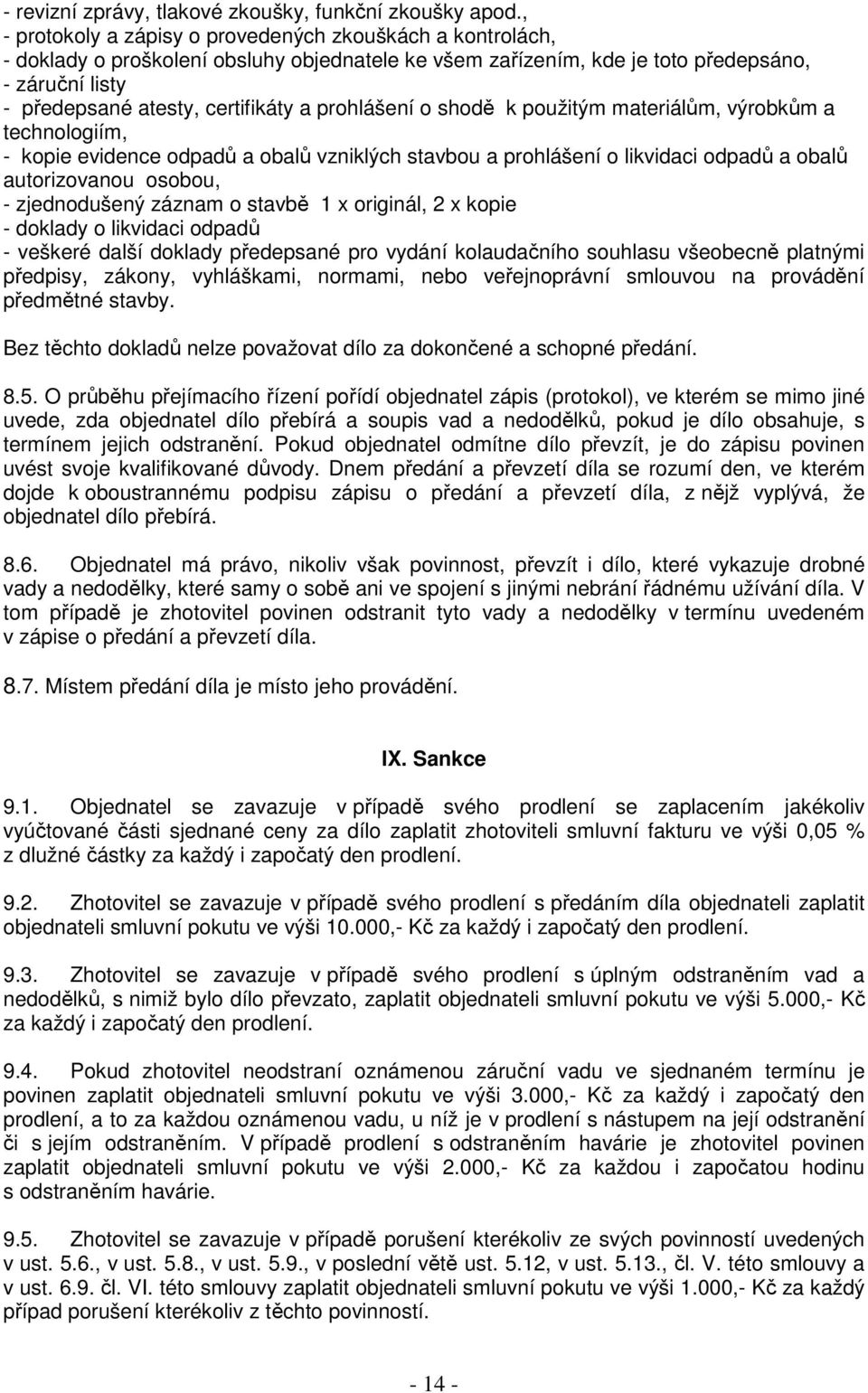 prohlášení o shodě k použitým materiálům, výrobkům a technologiím, - kopie evidence odpadů a obalů vzniklých stavbou a prohlášení o likvidaci odpadů a obalů autorizovanou osobou, - zjednodušený